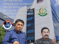 KETUM IWO MENDUKUNG KEJAKSAAN AGUNG USUT TUNTAS KASUS KORUPSI DI TUBUH PERTAMINA