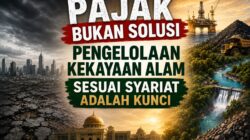 Pajak Bukan Solusi, Pengelolaan Kekayaan Alam Sesuai Syariat adalah Kunci