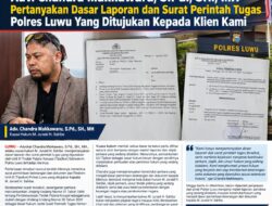 Adv. Chandra Makkawaru, S.Pd., SH., MH Pertanyakan Dasar Laporan dan Surat Perintah Tugas Polres Luwu Yang Ditujukan Kepada Klien Kami
